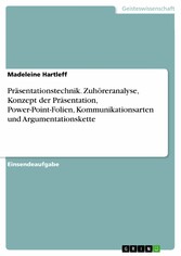 Präsentationstechnik. Zuhöreranalyse, Konzept der Präsentation, Power-Point-Folien, Kommunikationsarten und Argumentationskette