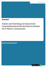 Schule und Erziehung im Kaiserreich. Unterrichtsentwurf für das Fach Geschichte (8./9. Klasse, Gymnasium)