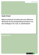 Behavioristische Lerntheorien als effiziente Methode im E-Learning? Behaviorismus von den Anfängen bis zum 21. Jahrhundert