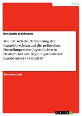 Wie hat sich die Betrachtung der Jugendforschung auf die politischen Einstellungen von Jugendlichen in Deutschland seit Beginn quantitativer Jugendsurveys verändert?