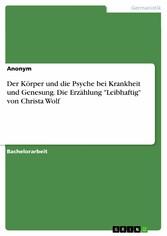 Der Körper und die Psyche bei Krankheit und Genesung. Die Erzählung 'Leibhaftig' von Christa Wolf