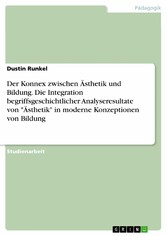 Der Konnex zwischen Ästhetik und Bildung. Die Integration begriffsgeschichtlicher Analyseresultate von 'Ästhetik' in moderne Konzeptionen von Bildung