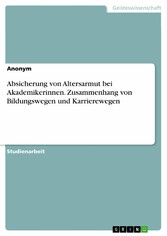 Absicherung von Altersarmut bei Akademikerinnen. Zusammenhang von Bildungswegen und Karrierewegen