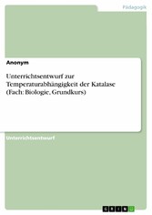 Unterrichtsentwurf zur Temperaturabhängigkeit der Katalase (Fach: Biologie, Grundkurs)