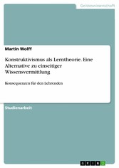 Konstruktivismus als Lerntheorie. Eine Alternative zu einseitiger Wissensvermittlung