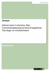 Johann Amos Comenius. Eine Unterrichtsplanung im Fach Evangelische Theologie an Grundschulen