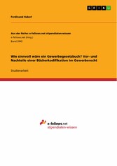 Wie sinnvoll wäre ein Gewerbegesetzbuch? Vor- und Nachteile einer Bücherkodifikation im Gewerberecht