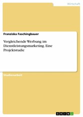 Vergleichende Werbung im Dienstleistungsmarketing. Eine Projektstudie