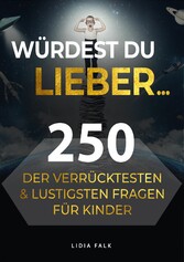 Würdest du lieber... 250 der verrücktesten und lustigsten Fragen für Kinder