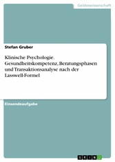 Klinische Psychologie. Gesundheitskompetenz, Beratungsphasen und Transaktionsanalyse nach der Lasswell-Formel