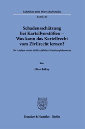 Schadensschätzung bei Kartellverstößen - Was kann das Kartellrecht vom Zivilrecht lernen?