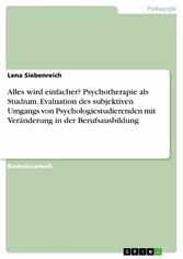 Alles wird einfacher? Psychotherapie als Studium. Evaluation des subjektiven Umgangs von Psychologiestudierenden mit Veränderung in der Berufsausbildung