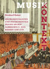 Instrumentalisten und instrumentale Praxis am Hof Albrechts V. von Bayern 1550-1579