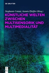 Künstliche Welten zwischen Multisensorik und Multimedialität