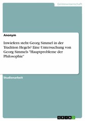 Inwiefern steht Georg Simmel in der Tradition Hegels? Eine Untersuchung von Georg Simmels 'Hauptprobleme der Philosophie'