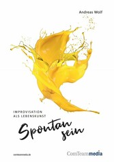 Spontan sein - Improvisation als Lebenskunst