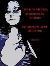 Vampire und Werwölfe, die Ermittler der Unterwelt!: Das Geheime Portal! Ihr dritter Fall!