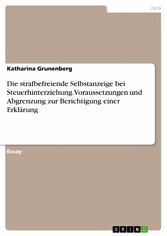 Die strafbefreiende Selbstanzeige bei Steuerhinterziehung. Voraussetzungen und Abgrenzung zur Berichtigung einer Erklärung