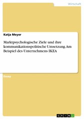 Marktpsychologische Ziele und ihre kommunikationspolitische Umsetzung. Am Beispiel des Unternehmens IKEA