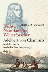 Dichter, Naturkundler, Welterforscher: Adelbert von Chamisso und die Suche nach der Nordostpassage