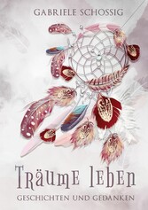 Träume leben - Geschichten und Gedanken