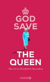 God Save the Queen. Was wir an Elizabeth II. bewundern