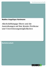 Alkoholabhängige Eltern und die Auswirkungen auf ihre Kinder. Probleme und Unterstützungsmöglichkeiten