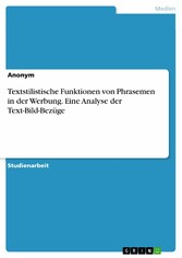 Textstilistische Funktionen von Phrasemen in der Werbung. Eine Analyse der Text-Bild-Bezüge