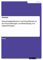 Einsatzmöglichkeiten von Virtual Reality in der Psychotherapie zur Behandlung von Angststörungen