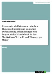 Rammstein als Phänomen zwischen Hypermaskulinität und ironischer Distanzierung. Inszenierungen von hegemonialer Männlichkeit in den Musikvideos 'Ich will' und 'Mann gegen Mann'