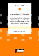 Me and the Collective - Der Einfluss kollektiver Führung auf Einstellungen und Verhalten von Mitarbeitern und Führungskräften in der VUCA-Umwelt