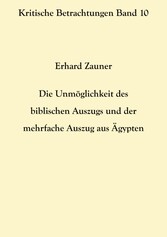 Die Unmöglichkeit des biblischen Auszugs und der mehrfache Auszug aus Ägypten