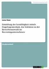 Ermittlung der Lernfähigkeit mittels Fragebogentechnik. Zur Selektion in der Bewerberauswahl im Recruitingunternehmen