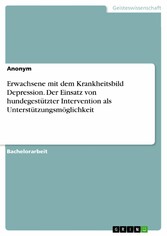 Erwachsene mit dem Krankheitsbild Depression. Der Einsatz von hundegestützter Intervention als Unterstützungsmöglichkeit