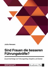 Sind Frauen die besseren Führungskräfte? Zusammenhänge von Führungserfolg, Empathie und Gender