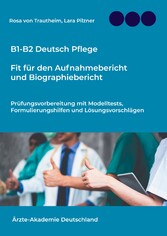 B1-B2 Deutsch Pflege: Fit für den Aufnahmebericht und Biographiebericht