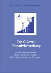 Die C-Level-Initiativbewerbung - Vorstellung der verschiedenen Möglichkeiten und Schritt-für Schritt-Anleitung zur Erschließung der individuellen Chancen von Managerinnen und Managern.