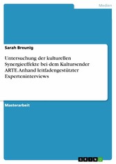 Untersuchung der kulturellen Synergieeffekte bei dem Kultursender ARTE. Anhand leitfadengestützter Experteninterviews