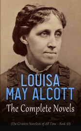 Louisa May Alcott: The Complete Novels (The Greatest Novelists of All Time - Book 15)