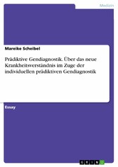 Prädiktive Gendiagnostik. Über das neue Krankheitsverständnis im Zuge der individuellen prädiktiven Gendiagnostik