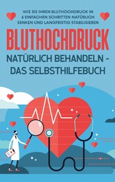 Bluthochdruck natürlich behandeln - Das Selbsthilfebuch