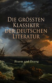 Die größten Klassiker der deutschen Literatur: Sturm und Drang