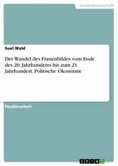 Der Wandel des Frauenbildes vom Ende des 20. Jahrhunderts bis zum 21. Jahrhundert. Politische Ökonomie