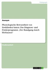 Phonologische Bewusstheit von Erstklässler/-innen. Das Diagnose- und Förderprogramm 'Der Rundgang durch Hörhausen'