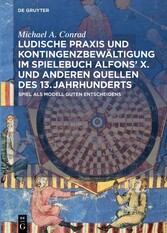 Ludische Praxis und Kontingenzbewältigung im Spielebuch Alfons? X. und anderen Quellen des 13. Jahrhunderts