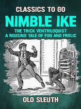 Nimble Ike, the Trick Ventriloquist A Rousing Tale of Fun and Frolic