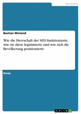 Wie die Herrschaft der SED funktionierte, wie sie diese legitimierte und wie sich die Bevölkerung positionierte