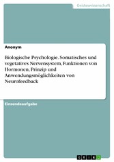 Biologische Psychologie. Somatisches und vegetatives Nervensystem, Funktionen von Hormonen, Prinzip und Anwendungsmöglichkeiten von Neurofeedback