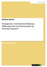 Strategische Unternehmensführung. Fallbeispiel für ein Fitnessstudio im Premium-Segment