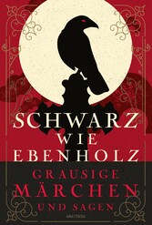 Schwarz wie Ebenholz. Grausige Märchen und Sagen